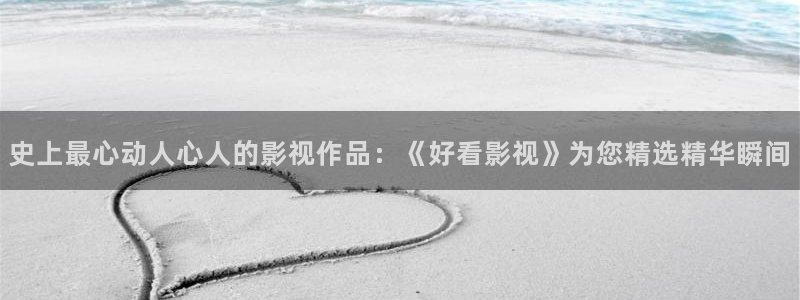 天空白云视频：史上最心动人心人的影视作品：《好看影视》为您精选精华瞬间
